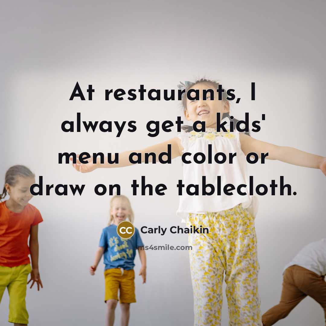 “At restaurants, I always get a kids' menu and color…” quote by Carly Chaikin