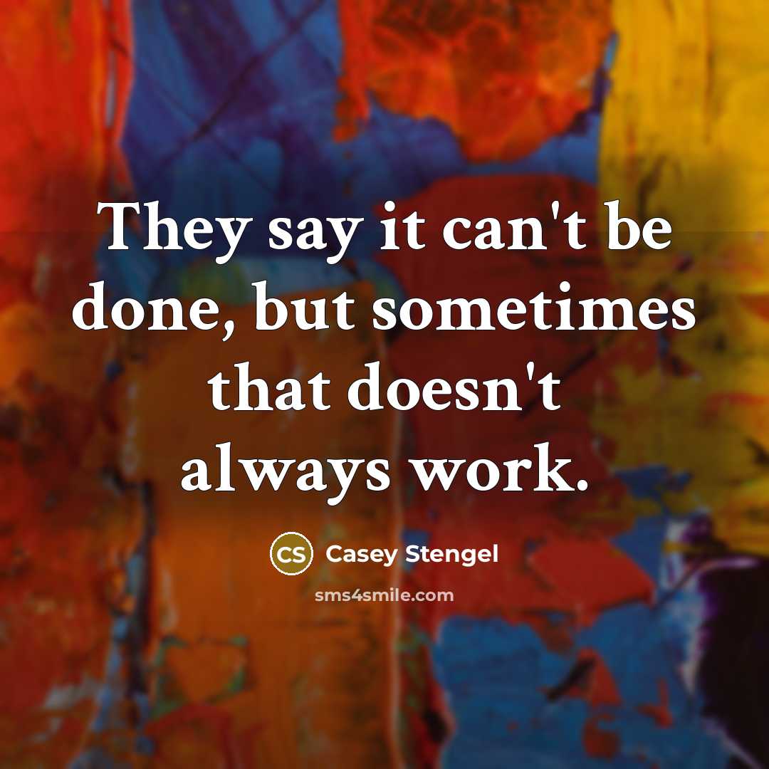 “They say it can't be done, but sometimes that doesn't…” quote by Casey Stengel