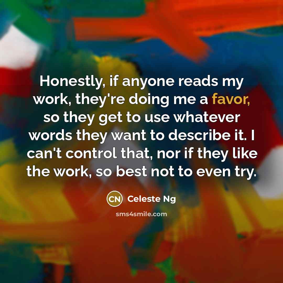 “Honestly, if anyone reads my work, they're doing me a…” quote by Celeste Ng