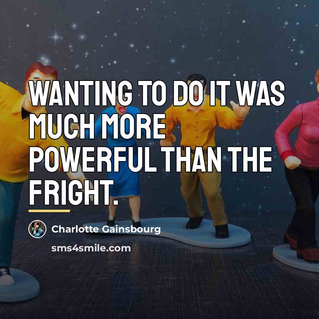 “Wanting to do it was much more powerful than the…” quote by Charlotte Gainsbourg