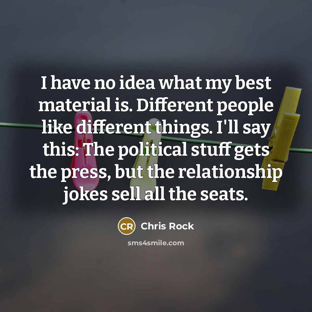 “I have no idea what my best material is. Different…” quote by Chris Rock