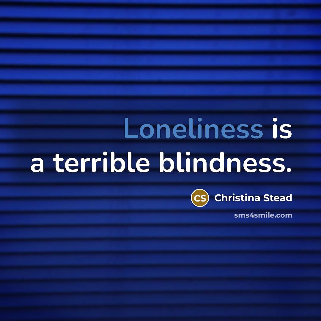 “Loneliness is a terrible blindness.…” quote by Christina Stead