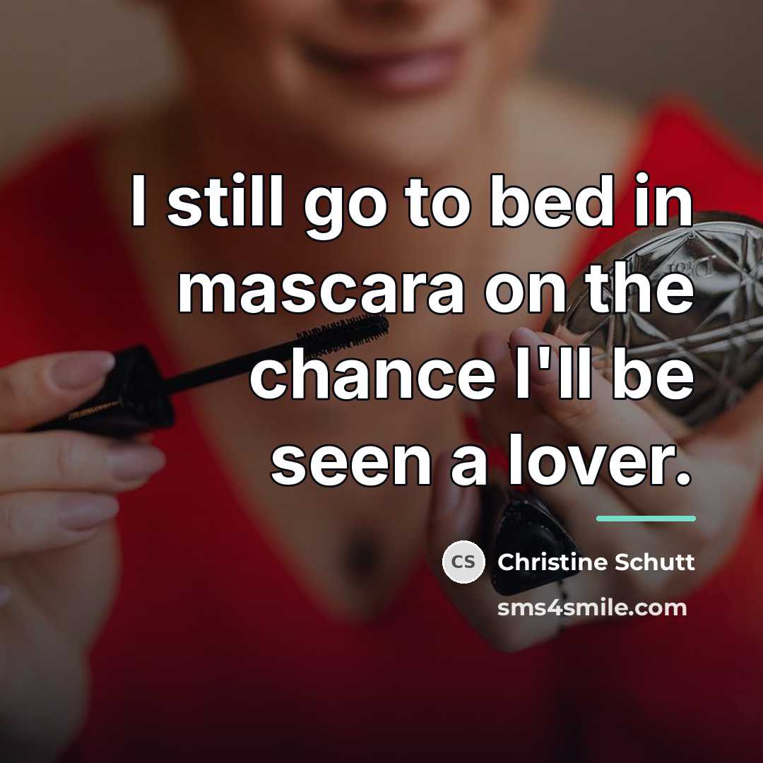 “I still go to bed in mascara on the chance…” quote by Christine Schutt