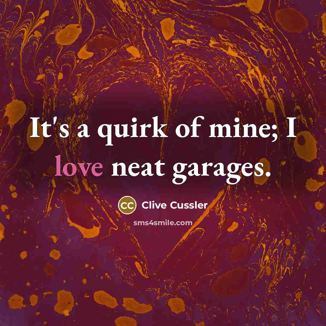 “It's a quirk of mine; I love neat garages.…” quote by Clive Cussler