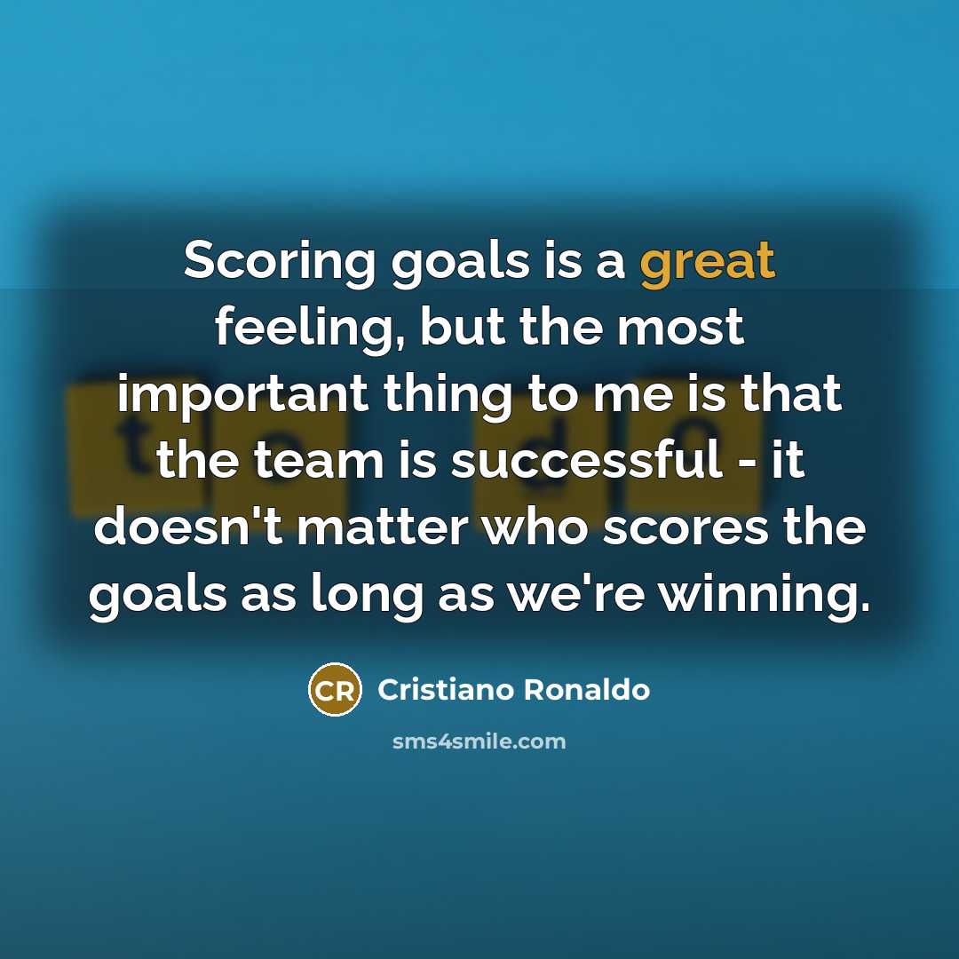 “Scoring goals is a great feeling, but the most important…” quote by Cristiano Ronaldo