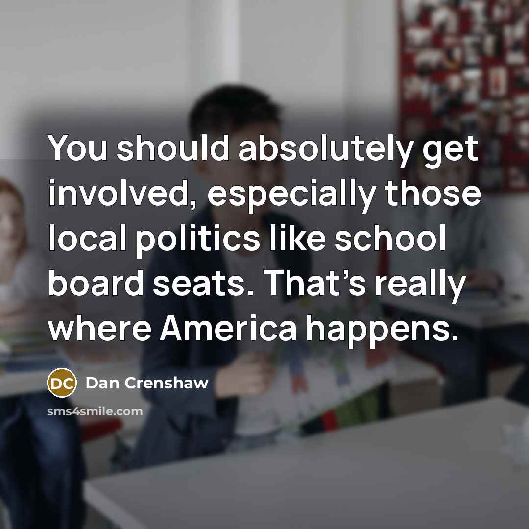 “You should absolutely get involved, especially those local politics like…” quote by Dan Crenshaw