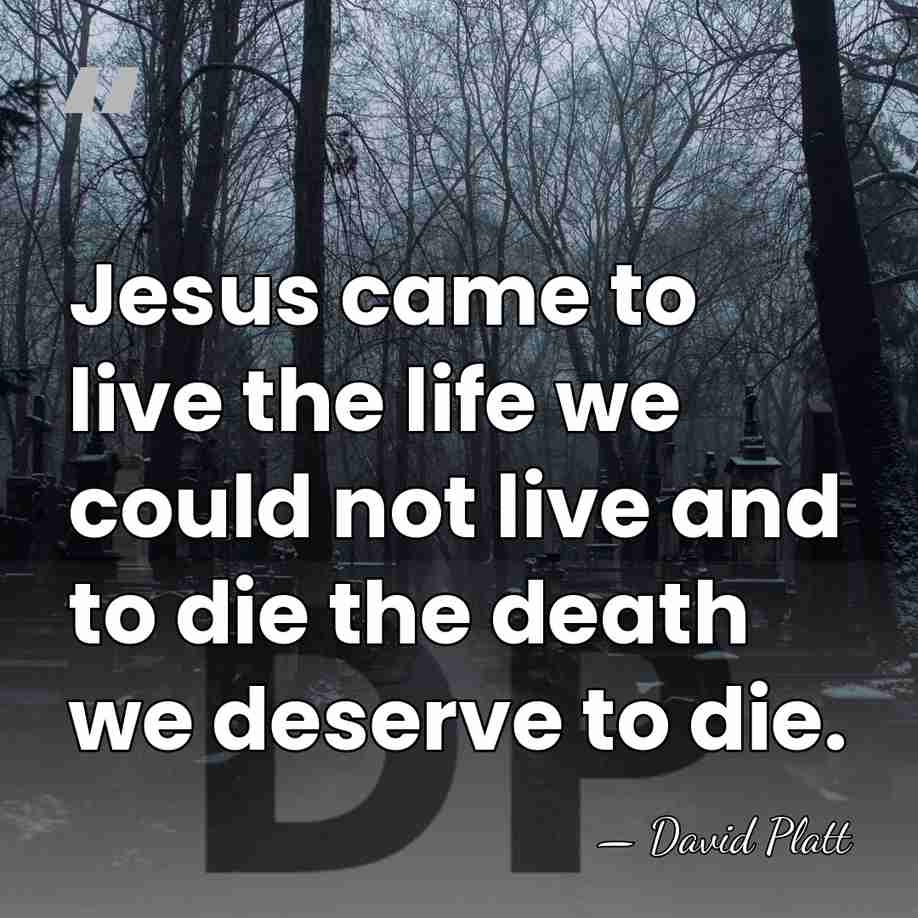 Jesus came to live the life we could not live and to&hellip; - David Platt