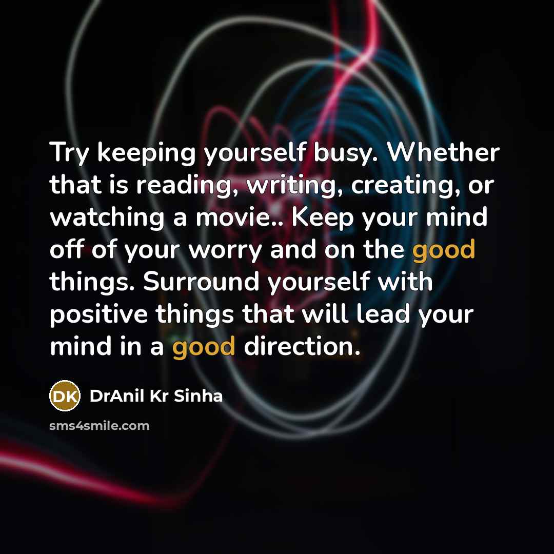 “Try keeping yourself busy. Whether that is reading, writing, creating,…” quote by DrAnil Kr Sinha
