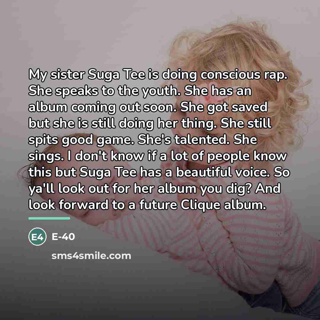 “My sister Suga Tee is doing conscious rap. She speaks…” quote by E-40