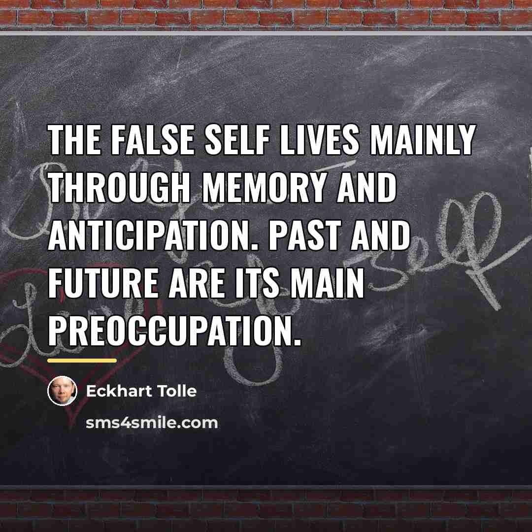“The false self lives mainly through memory and anticipation. Past…” quote by Eckhart Tolle