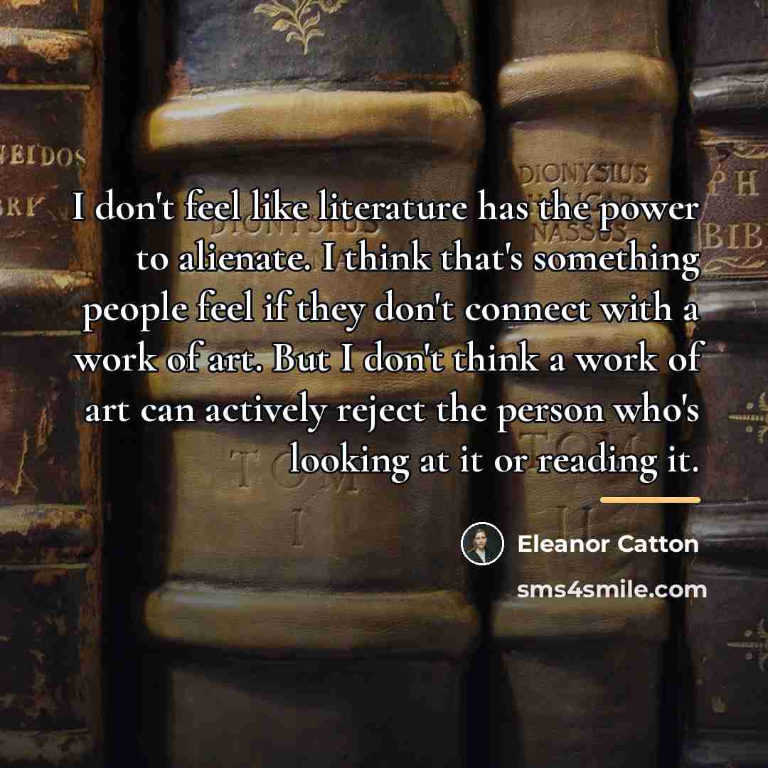 “I don't feel like literature has the power to alienate.…” quote by Eleanor Catton