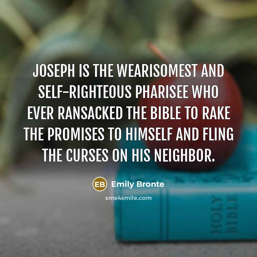 “Joseph is the wearisomest and self-righteous Pharisee who ever ransacked…” quote by Emily Bronte