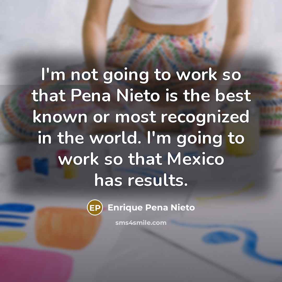 “I'm not going to work so that Pena Nieto is…” quote by Enrique Pena Nieto