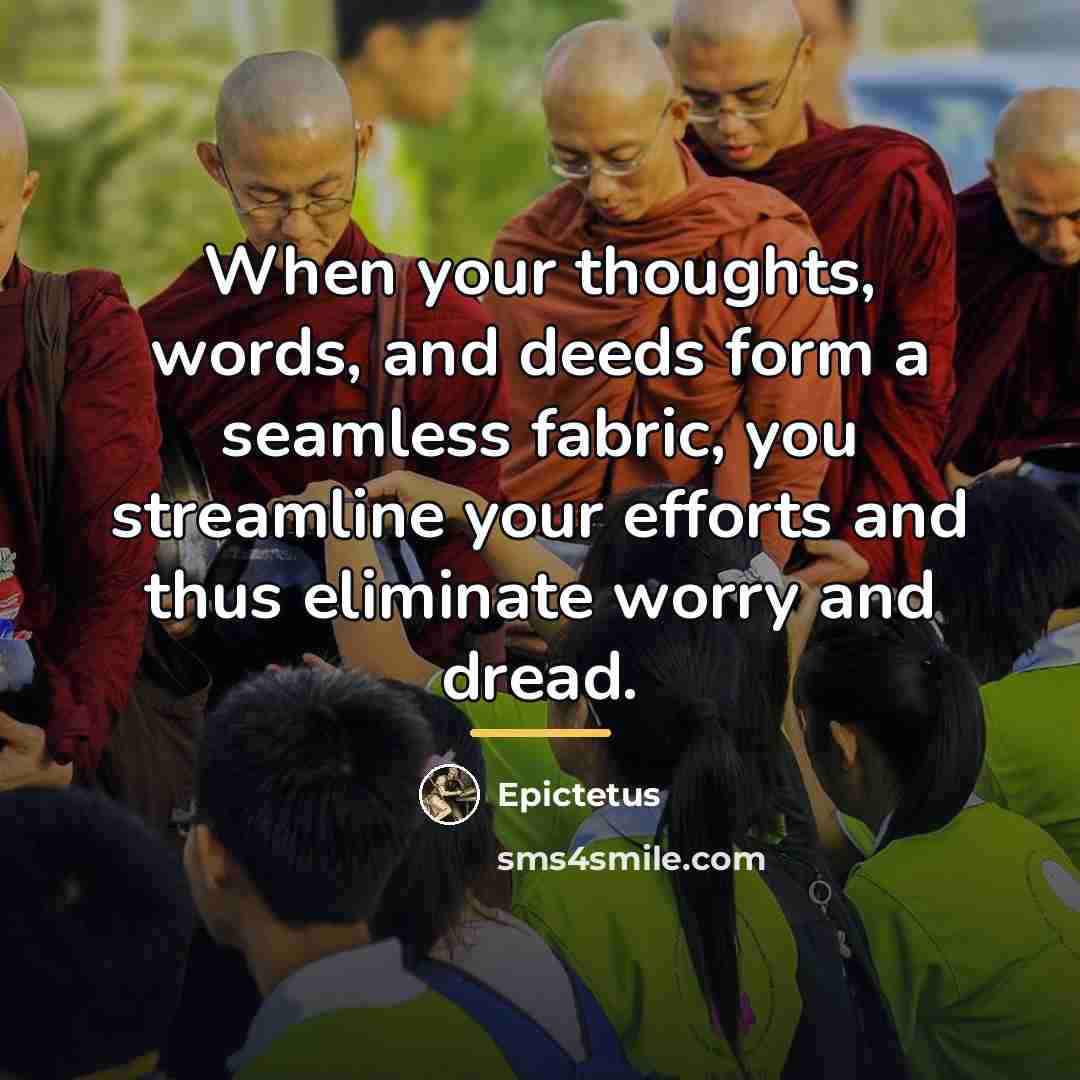 “When your thoughts, words, and deeds form a seamless fabric,…” quote by Epictetus