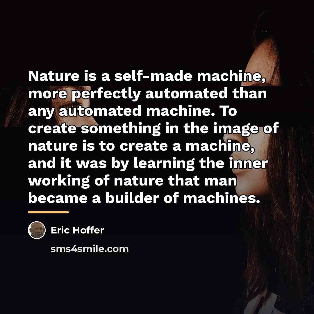 “Nature is a self-made machine, more perfectly automated than any…” quote by Eric Hoffer