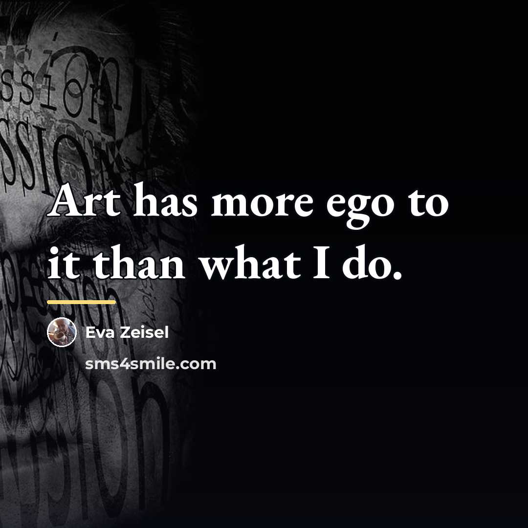 “Art has more ego to it than what I do.…” quote by Eva Zeisel
