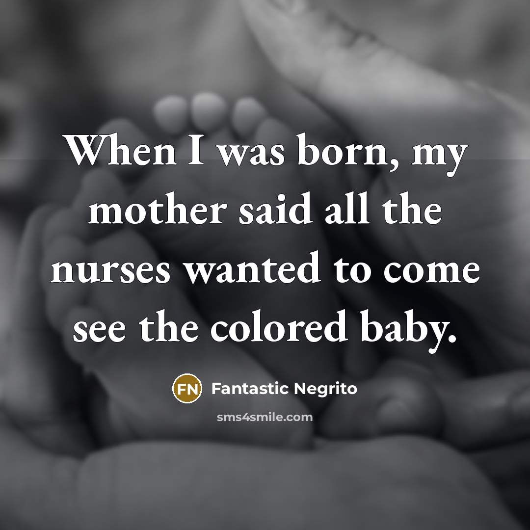 “When I was born, my mother said all the nurses…” quote by Fantastic Negrito