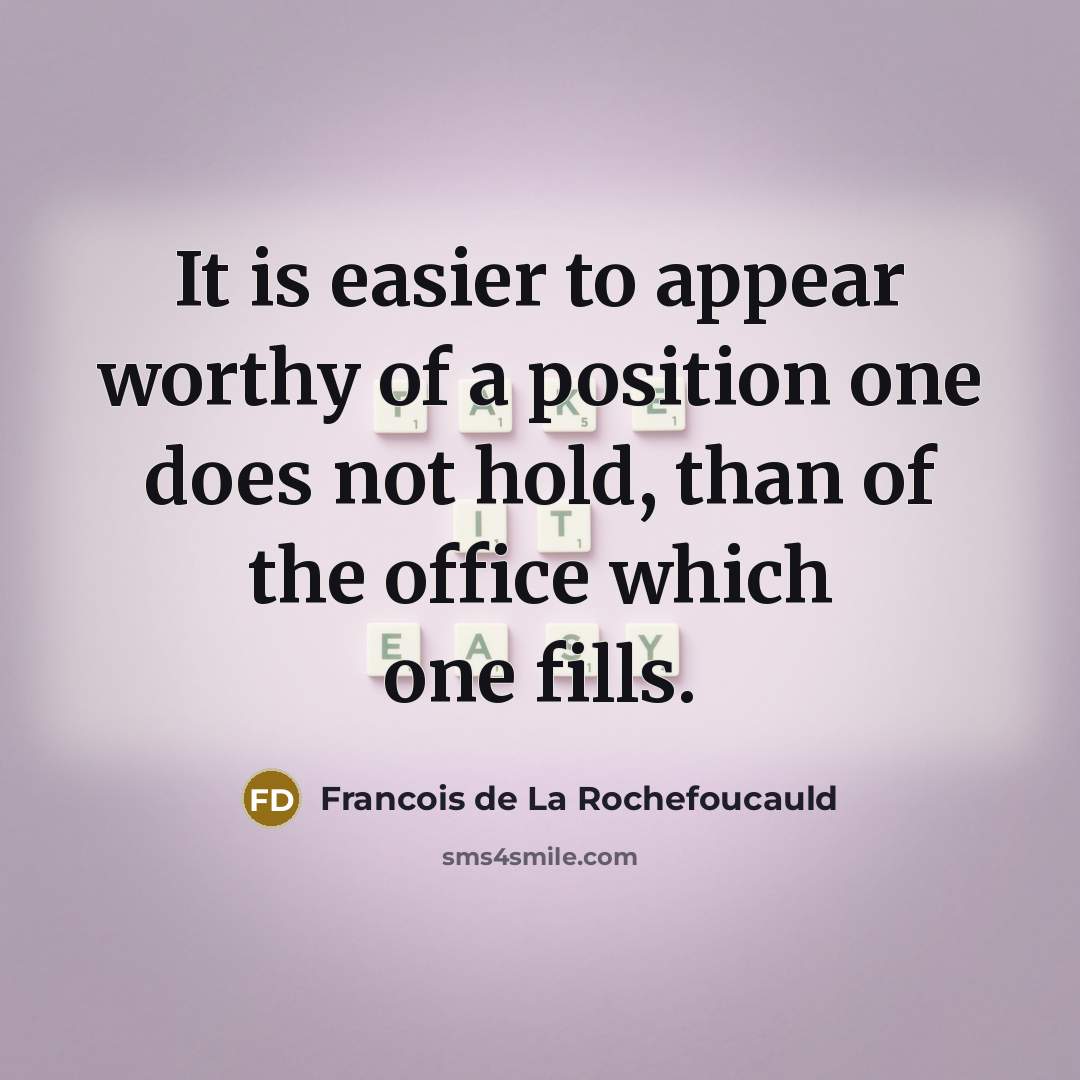 “It is easier to appear worthy of a position one…” quote by Francois de La Rochefoucauld