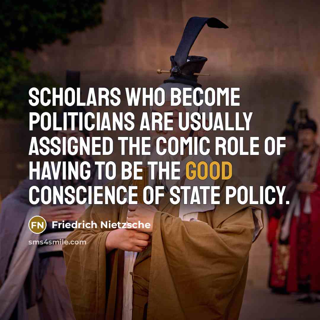 “Scholars who become politicians are usually assigned the comic role…” quote by Friedrich Nietzsche
