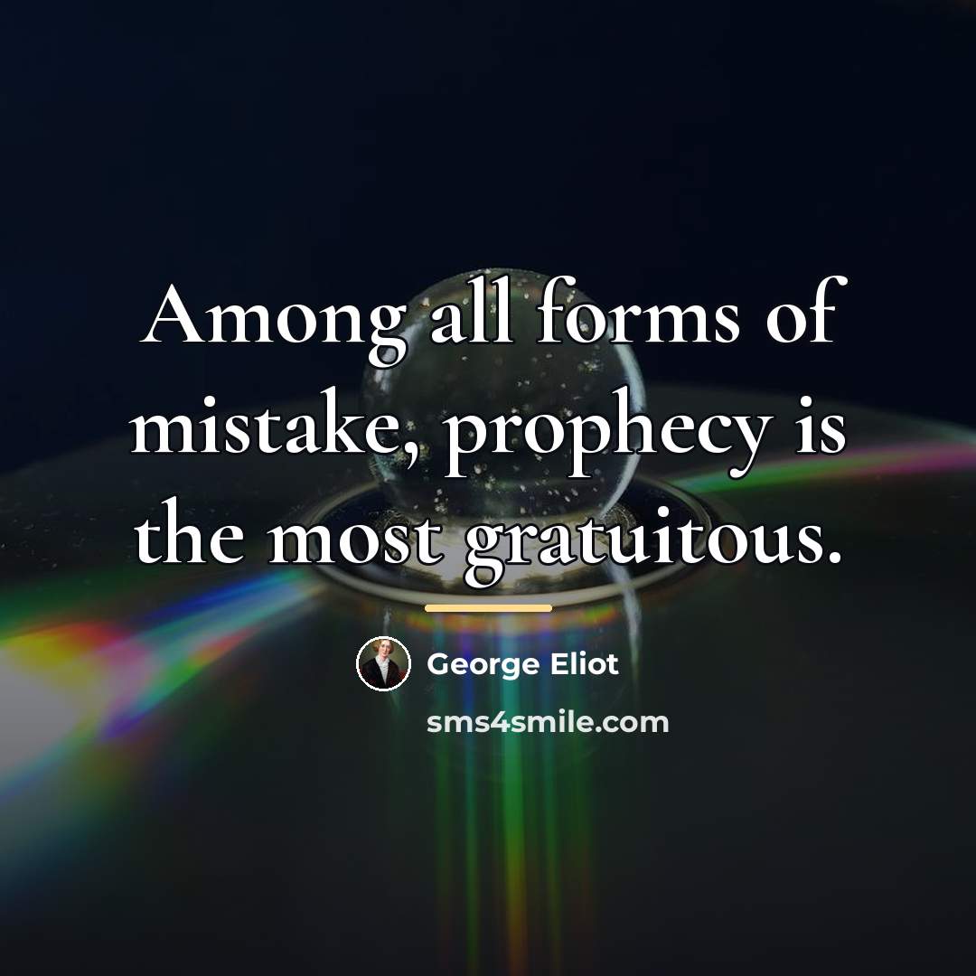 “Among all forms of mistake, prophecy is the most gratuitous.…” quote by George Eliot