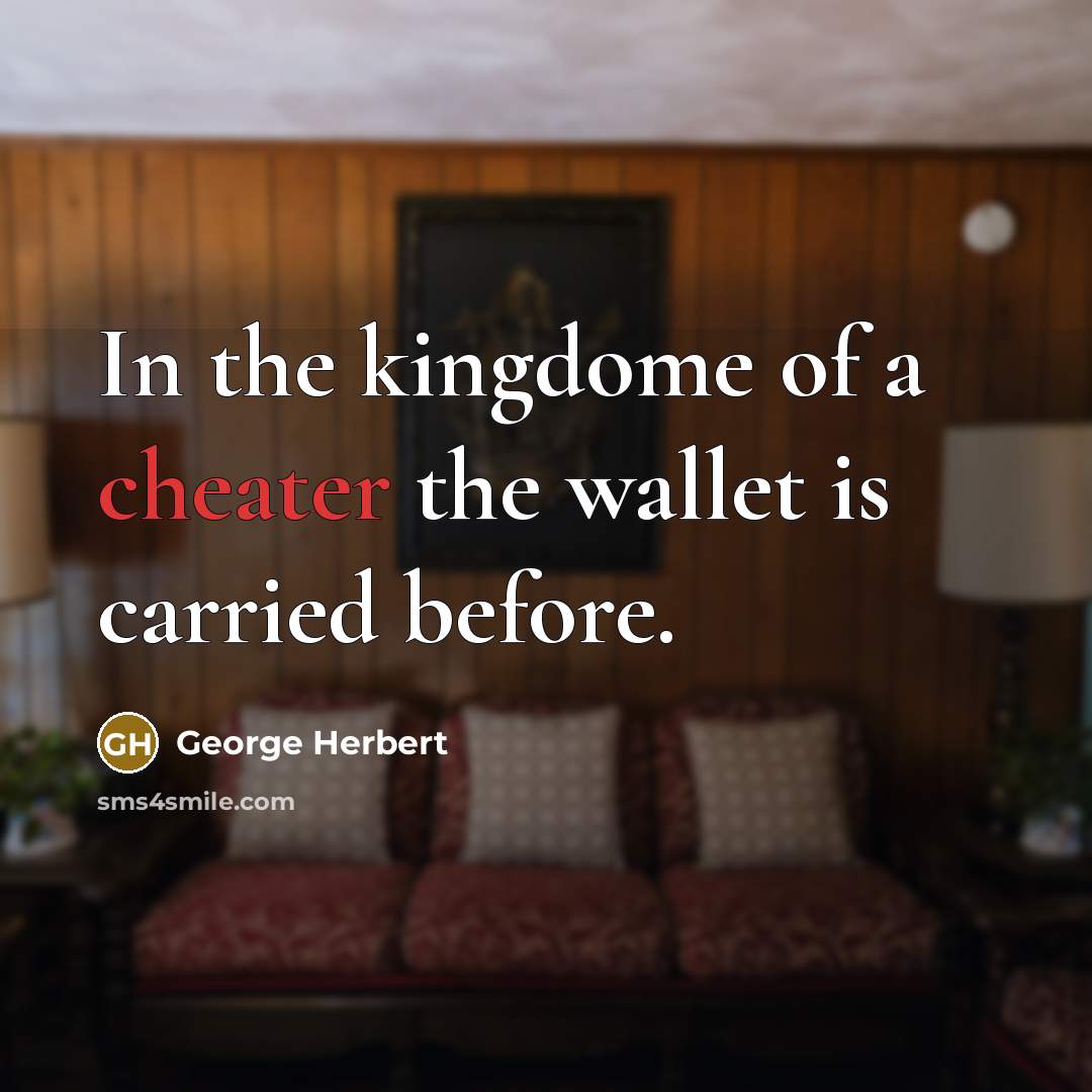 “In the kingdome of a cheater the wallet is carried…” quote by George Herbert