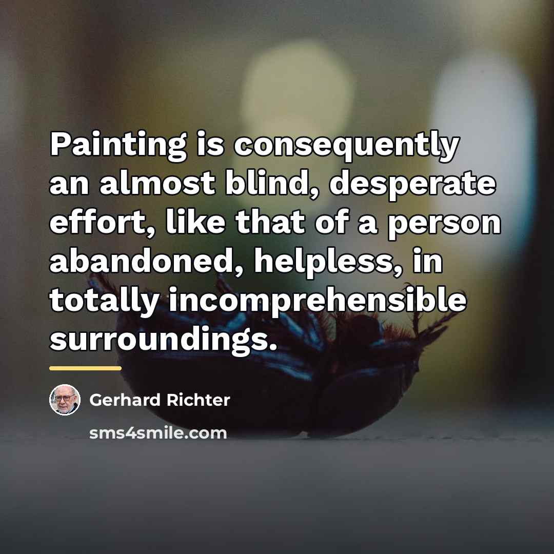 “Painting is consequently an almost blind, desperate effort, like that…” quote by Gerhard Richter