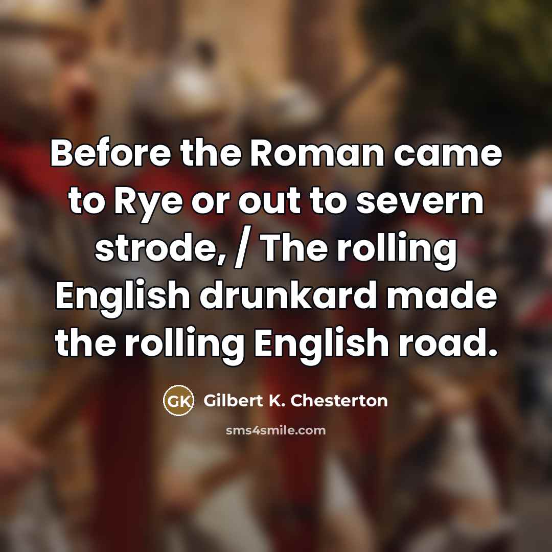 “Before the Roman came to Rye or out to severn…” quote by Gilbert K. Chesterton