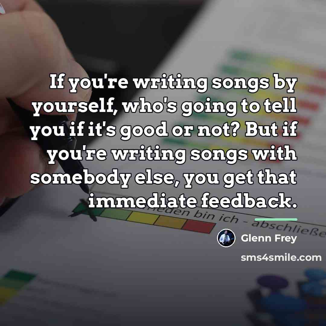 “If you're writing songs by yourself, who's going to tell…” quote by Glenn Frey