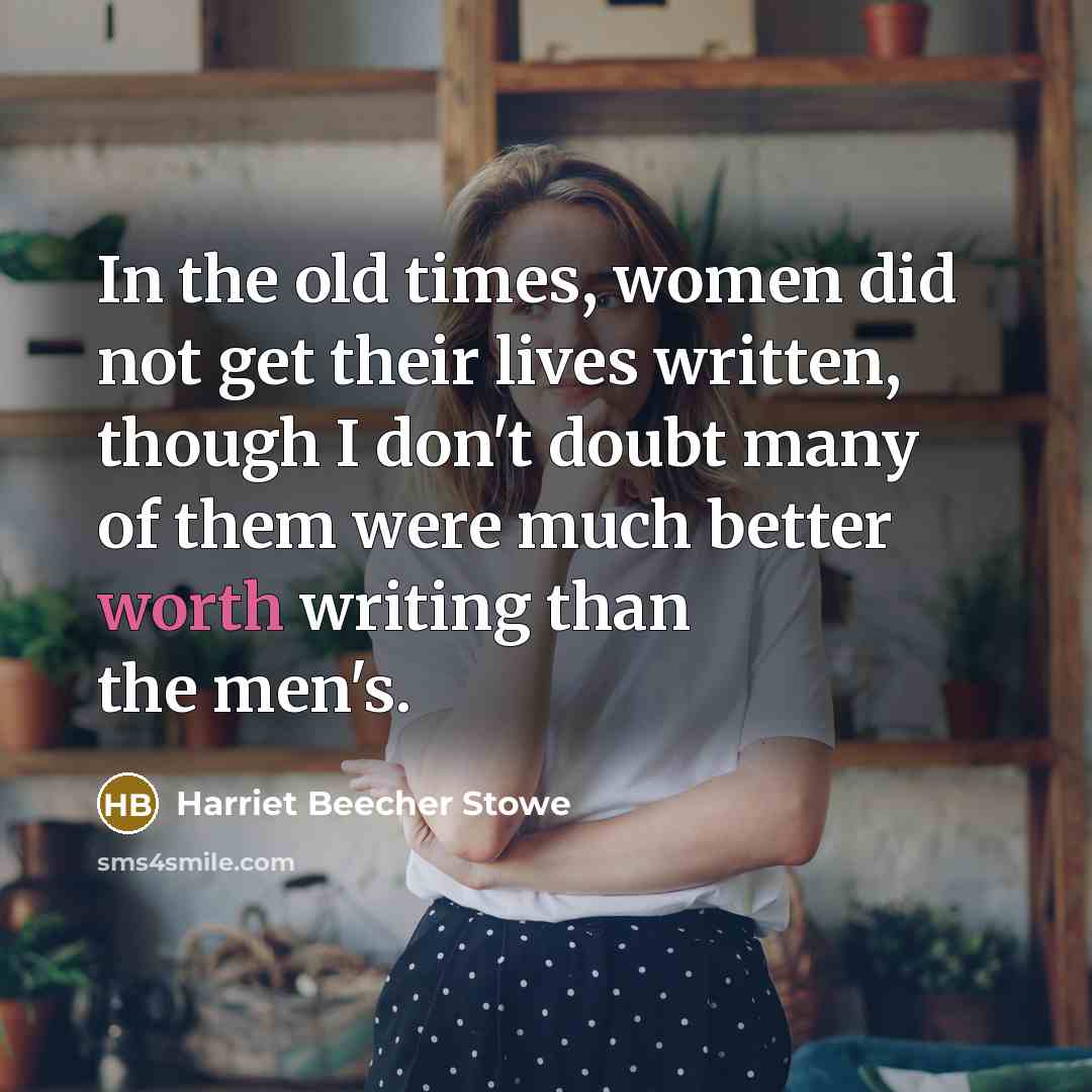 “In the old times, women did not get their lives…” quote by Harriet Beecher Stowe