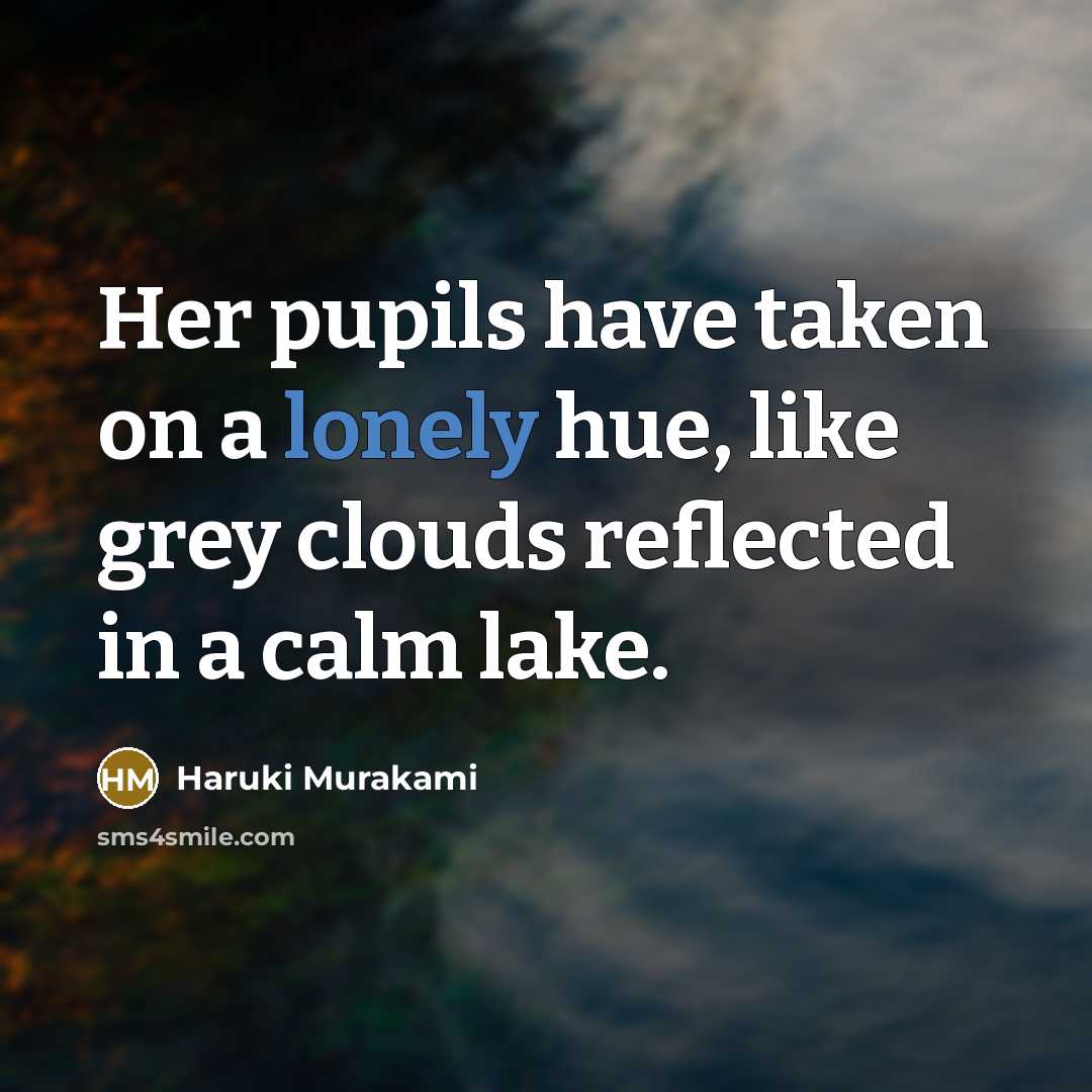 “Her pupils have taken on a lonely hue, like grey…” quote by Haruki Murakami