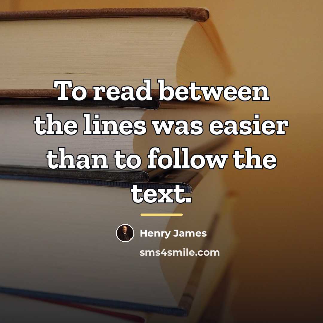 “To read between the lines was easier than to follow…” quote by Henry James