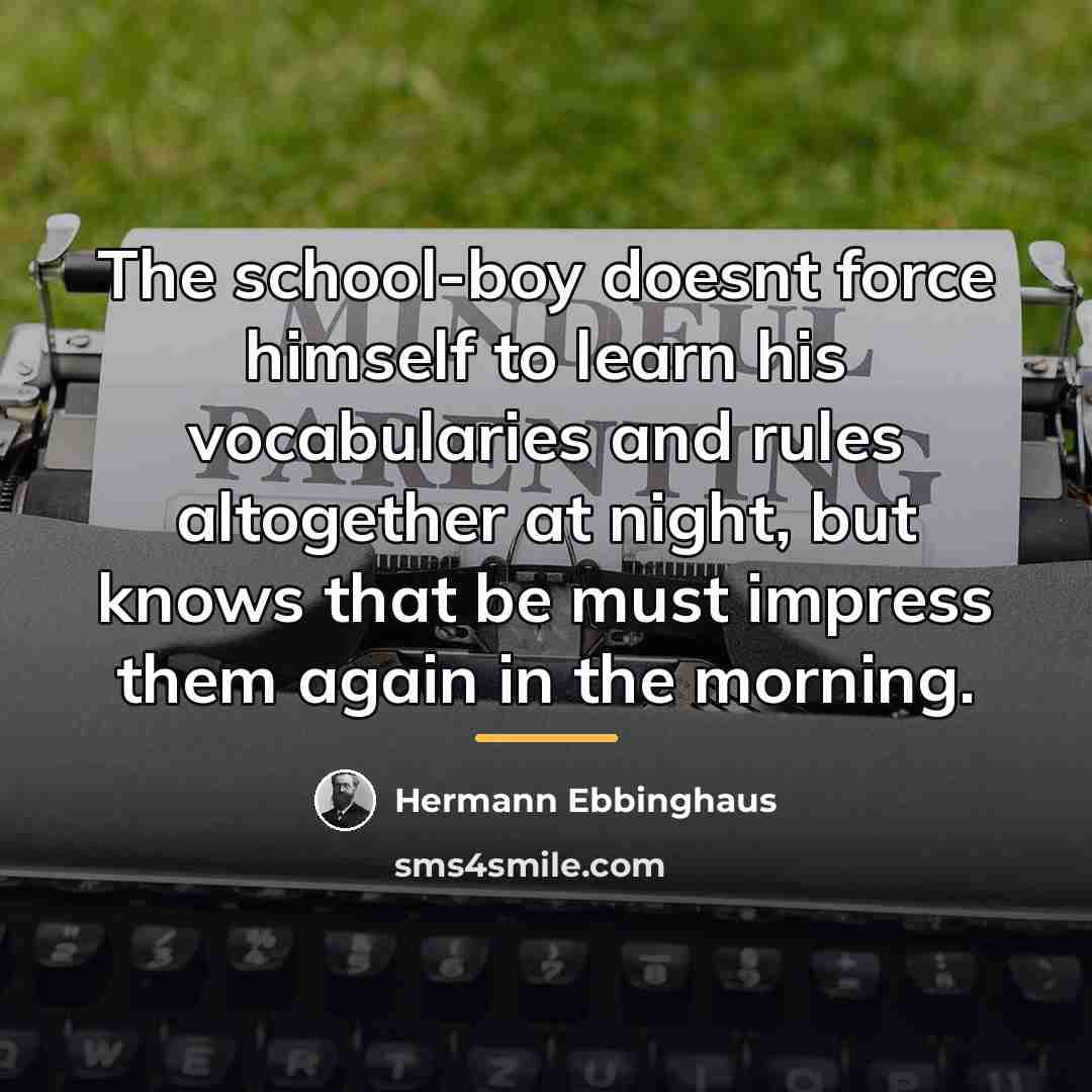 “The school-boy doesnt force himself to learn his vocabularies and…” quote by Hermann Ebbinghaus