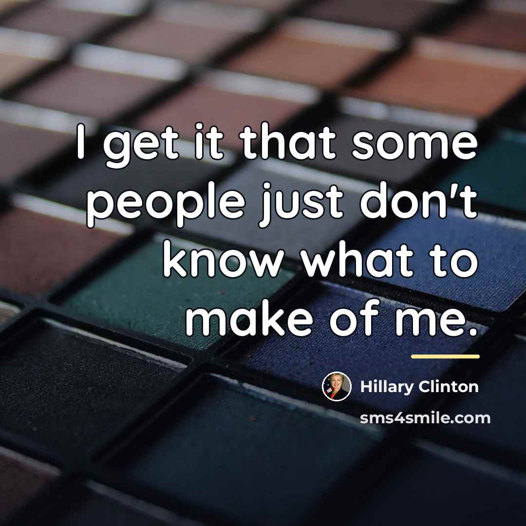 “I get it that some people just don't know what…” quote by Hillary Clinton