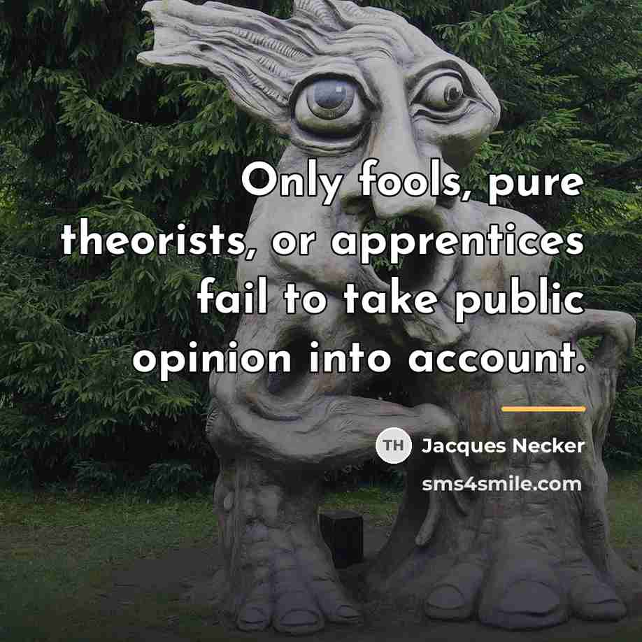 “Only fools, pure theorists, or apprentices fail to take public…” quote by Jacques Necker