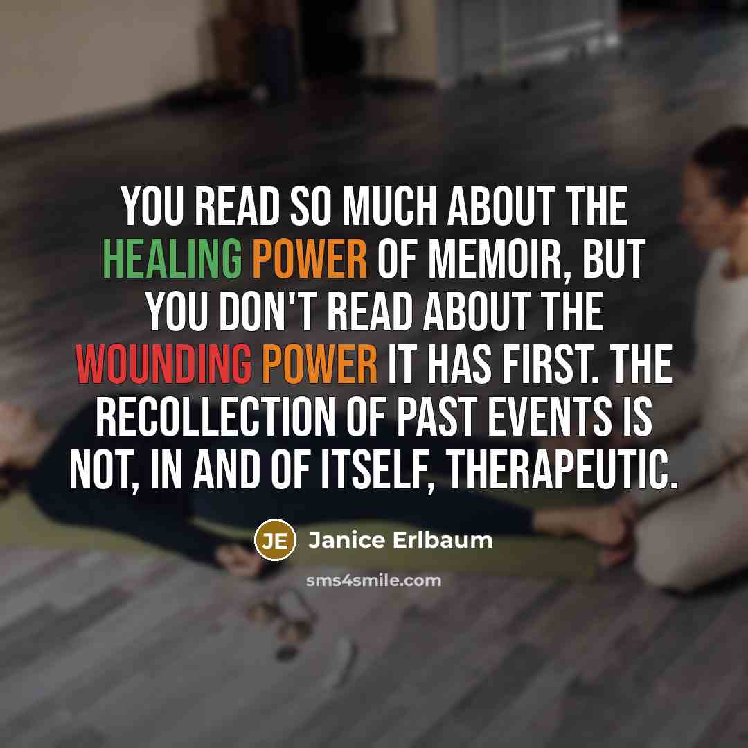 “You read so much about the healing power of memoir,…” quote by Janice Erlbaum