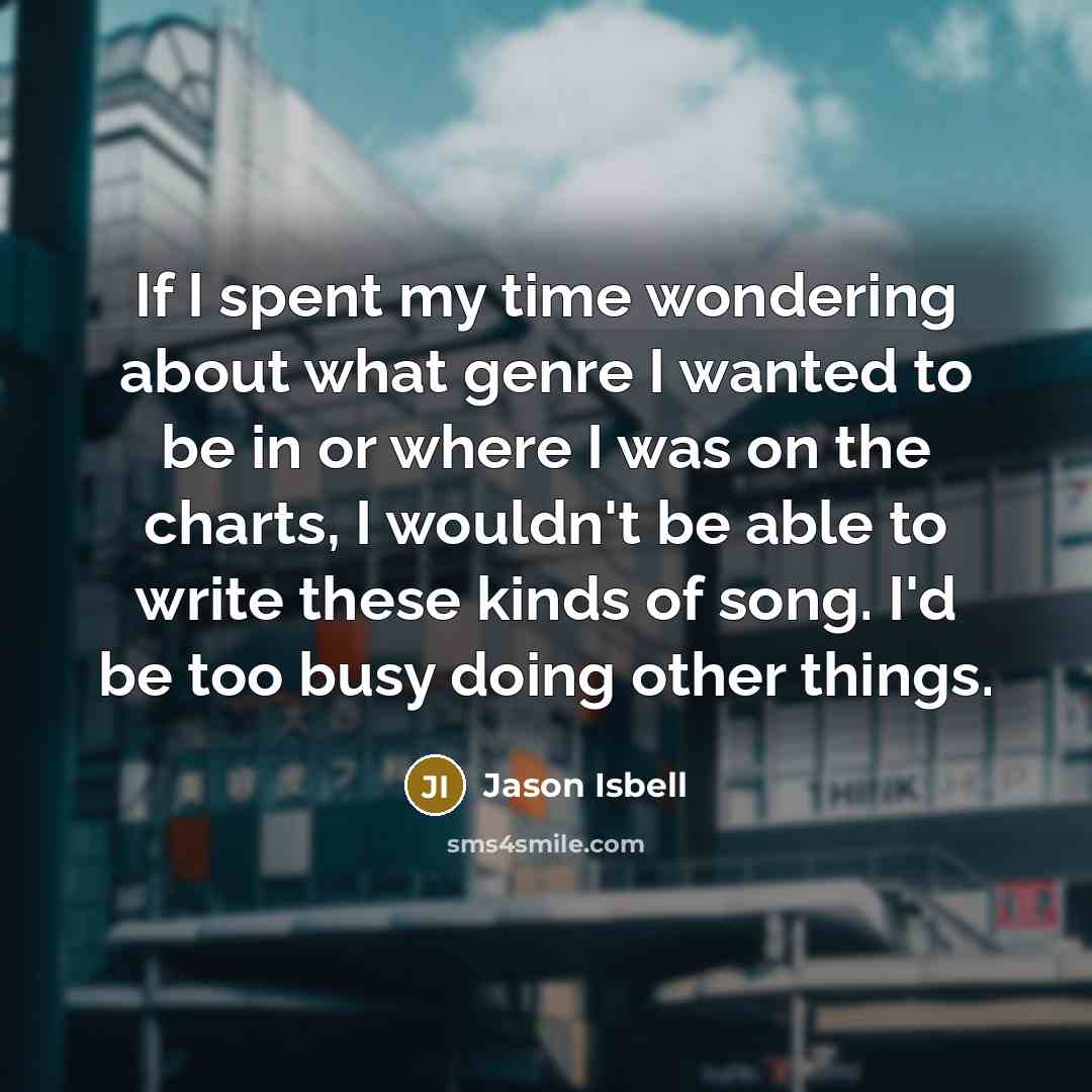 “If I spent my time wondering about what genre I…” quote by Jason Isbell