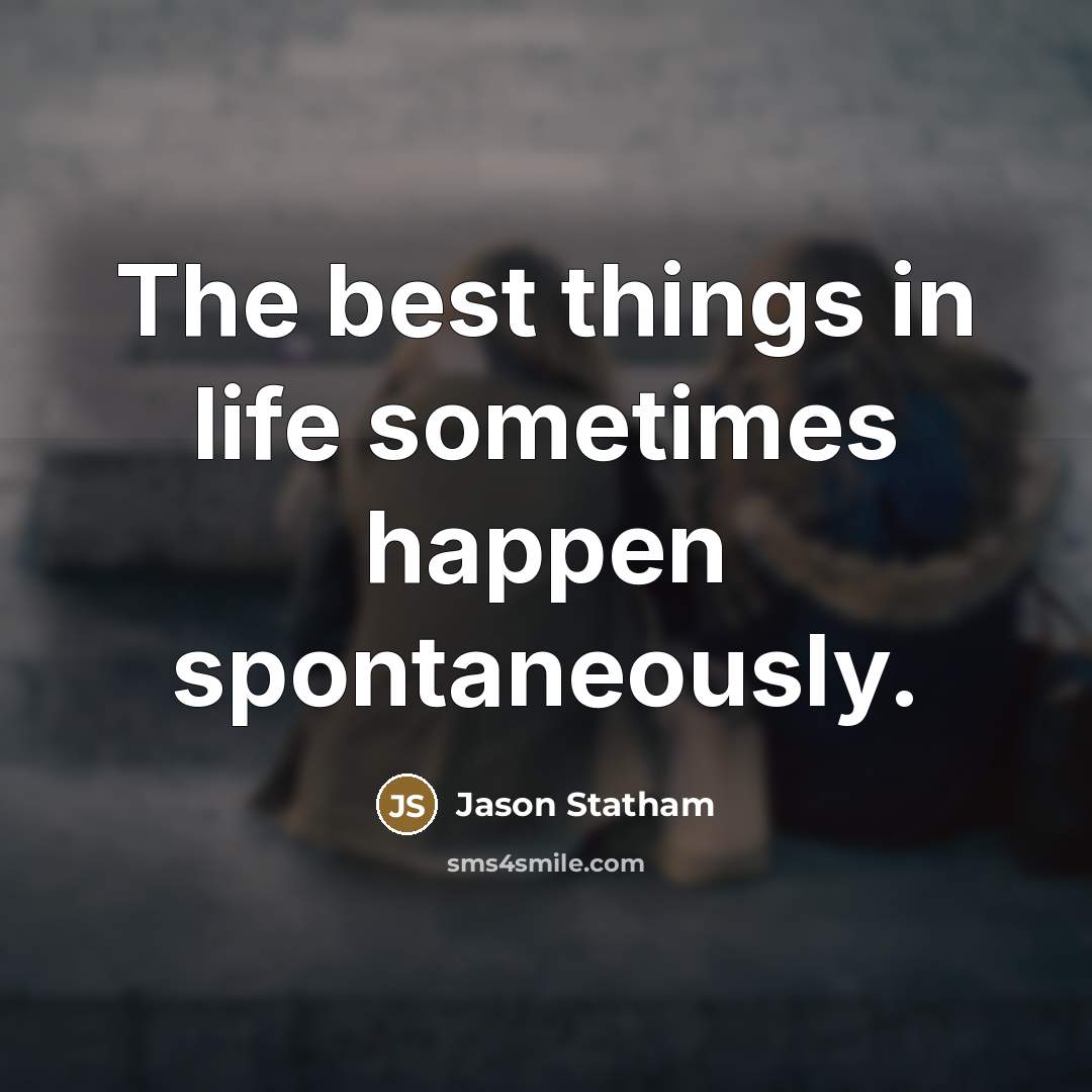 “The best things in life sometimes happen spontaneously.…” quote by Jason Statham