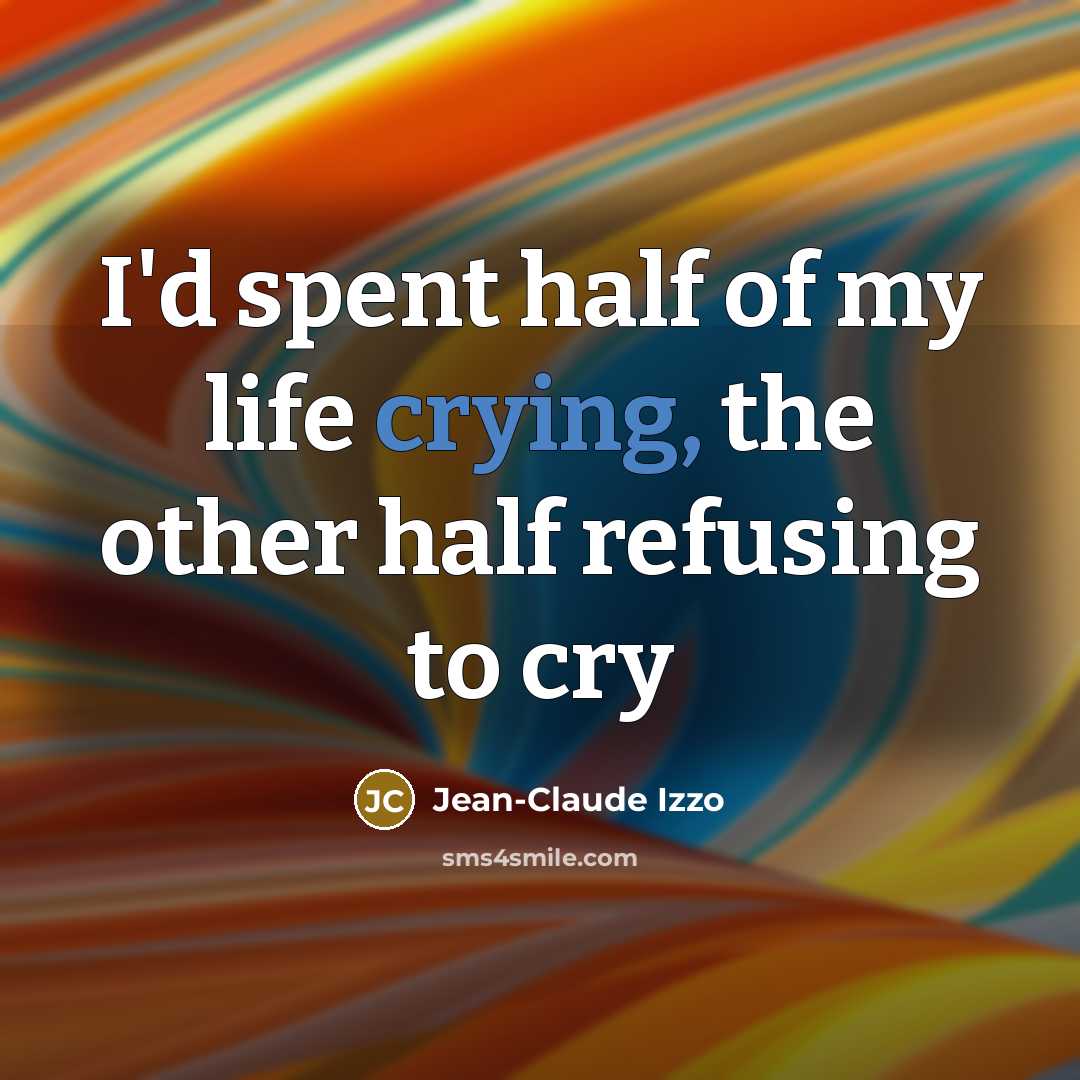 “I'd spent half of my life crying, the other half…” quote by Jean-Claude Izzo