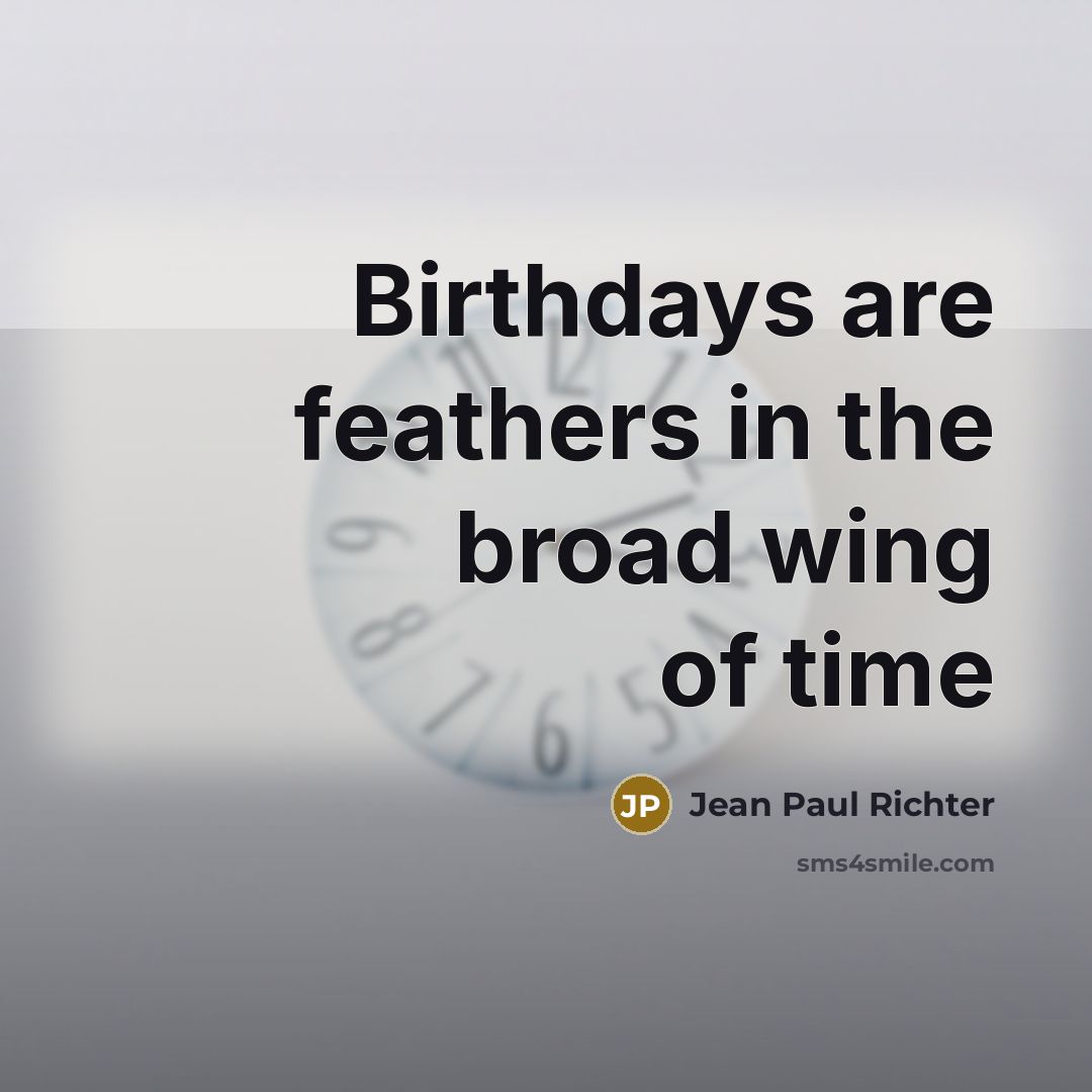 “Birthdays are feathers in the broad wing of time…” quote by Jean Paul Richter