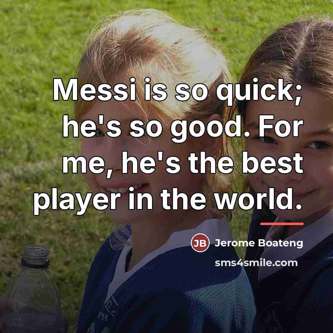 “Messi is so quick; he's so good. For me, he's…” quote by Jerome Boateng