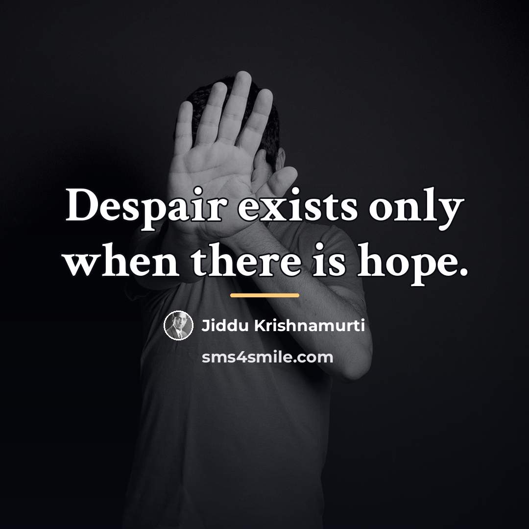 “Despair exists only when there is hope.…” quote by Jiddu Krishnamurti