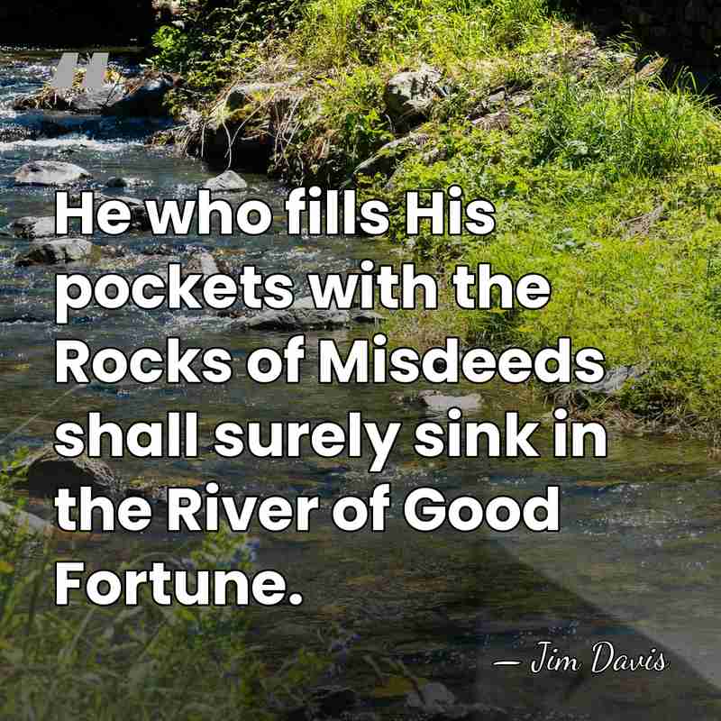 He who fills His pockets with the Rocks of Misdeeds shall surely&hellip; - Jim Davis