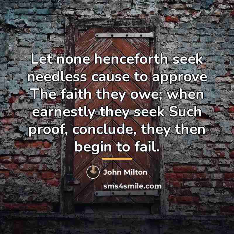 “Let none henceforth seek needless cause to approve The faith…” quote by John Milton
