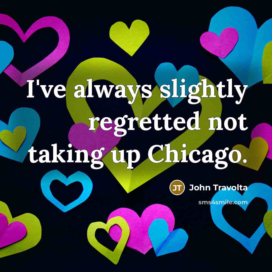 “I've always slightly regretted not taking up Chicago.…” quote by John Travolta