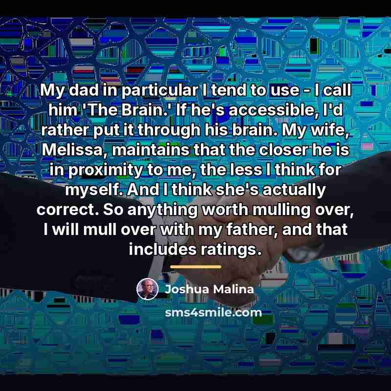 “My dad in particular I tend to use - I…” quote by Joshua Malina