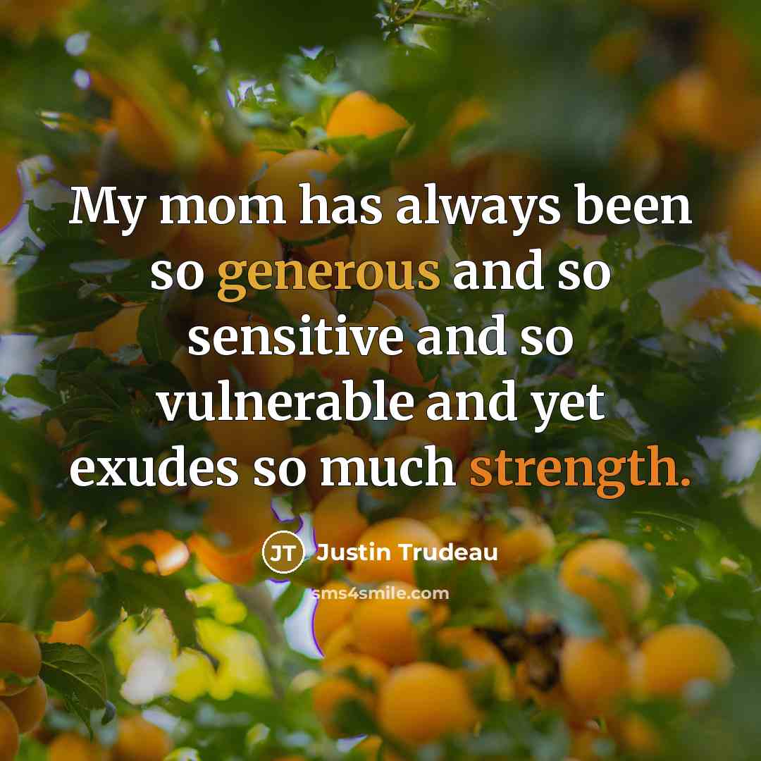 “My mom has always been so generous and so sensitive…” quote by Justin Trudeau