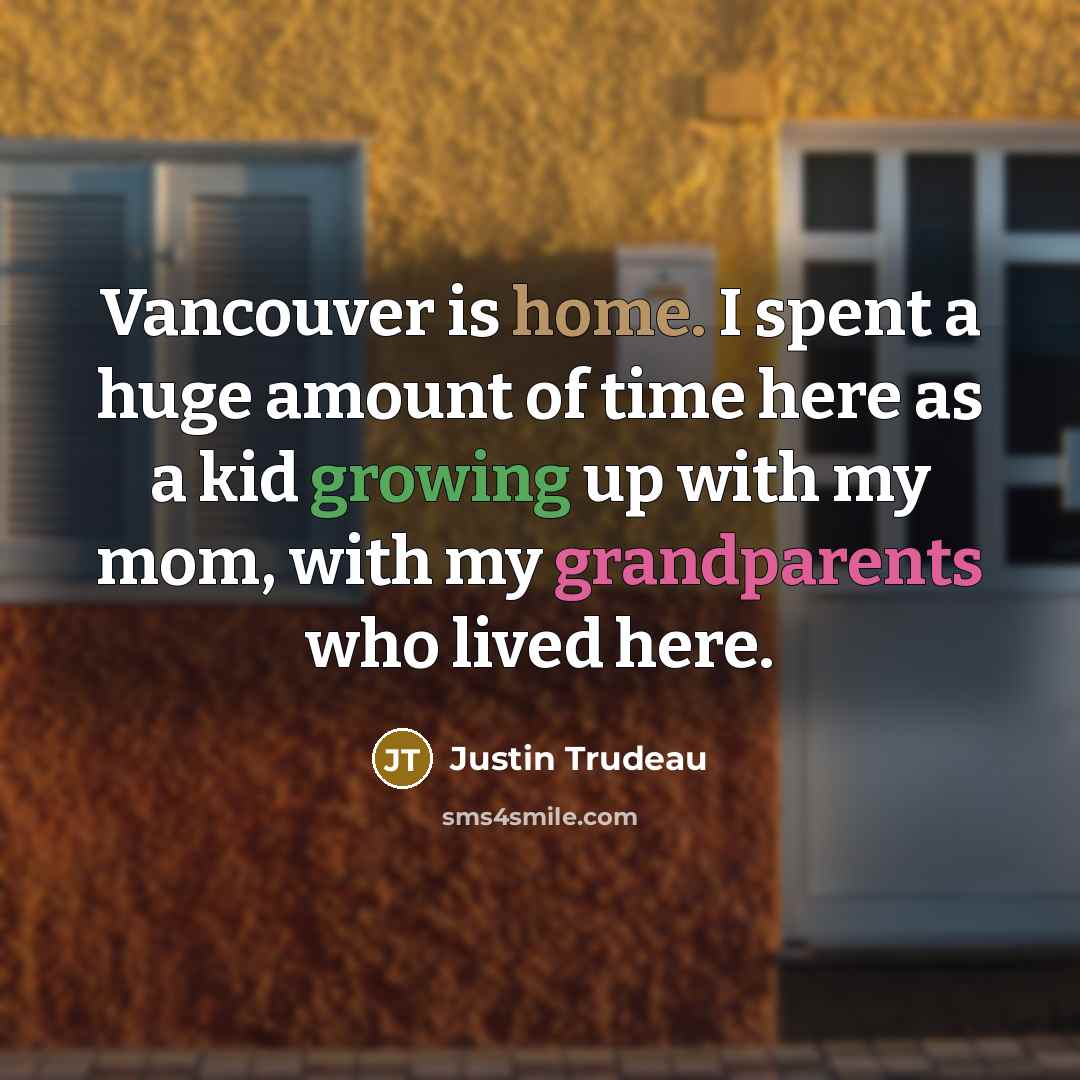 “Vancouver is home. I spent a huge amount of time…” quote by Justin Trudeau