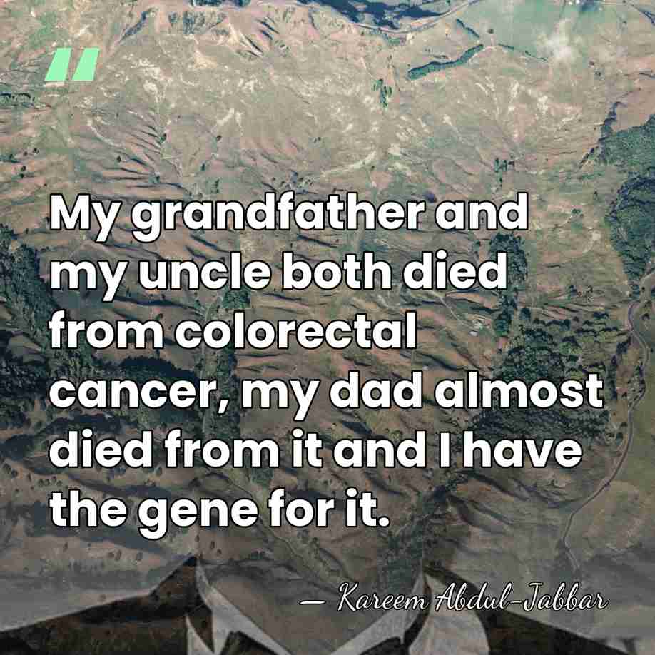 My grandfather and my uncle both died from colorectal cancer, my dad&hellip; - Kareem Abdul-Jabbar