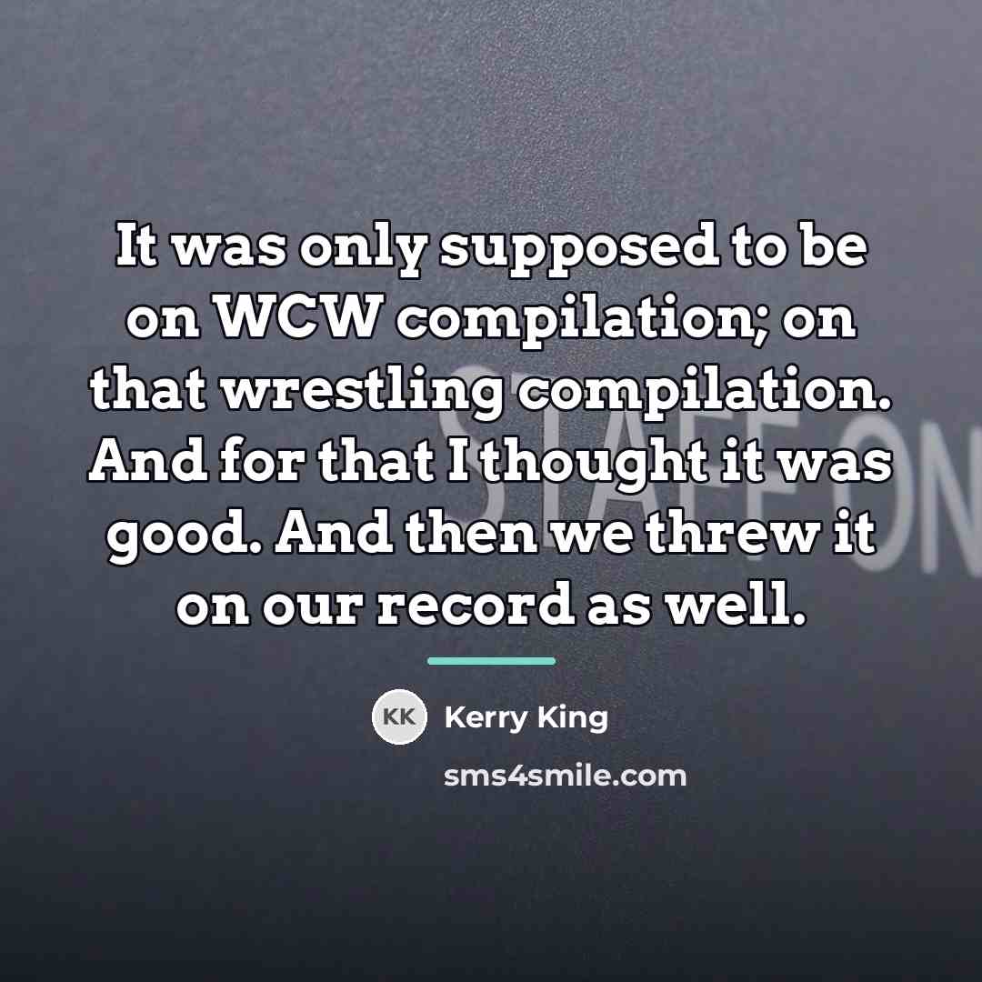 “It was only supposed to be on WCW compilation; on…” quote by Kerry King