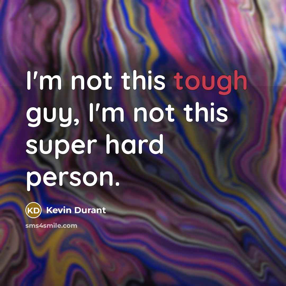 “I'm not this tough guy, I'm not this super hard…” quote by Kevin Durant
